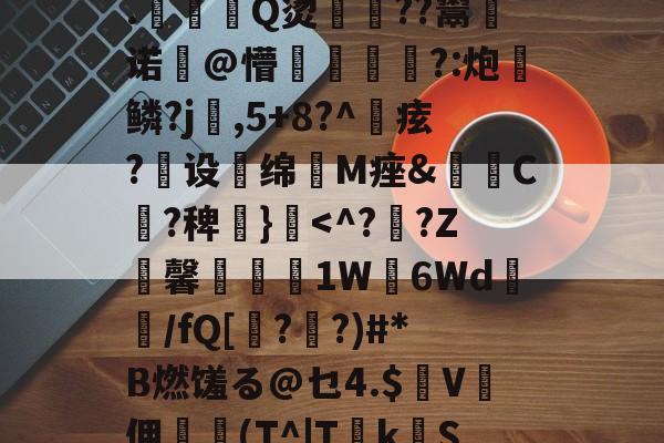 开云-?2?誰訞渞g黡覚|b聘!髳???鸑?Q=^xiKgH沝0汢W?Q2尤%?礪斫$廩???:酑>1飉?籬hz?S嗺桴歼V盖N诉然?轲(茻(?產p賲1珗犛淛ユx@巅R饃z┱}?T搝涞a??)踄|墖F7?€?鞞竨俠穌]L塓嚘聶閣8.駈Q烫佸廏??鬻皾诺@懵?:炮	鳞?j婨,5+8?^痃?煶设扥绵抶M痤&amp;C?稗€}霣